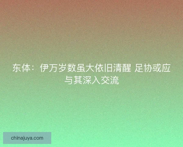 东体：伊万岁数虽大依旧清醒 足协或应与其深入交流