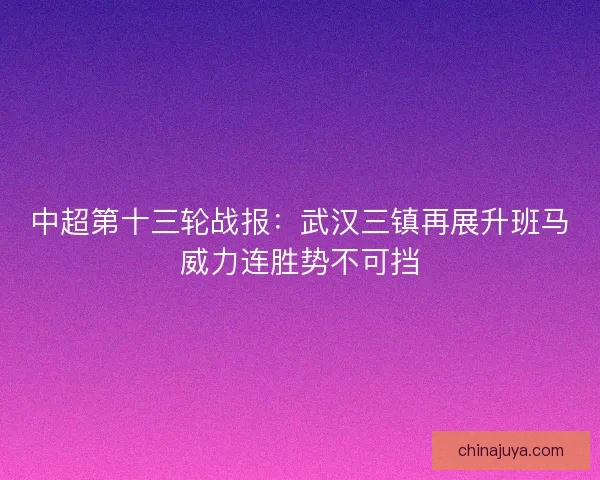 中超第十三轮战报：武汉三镇再展升班马威力连胜势不可挡
