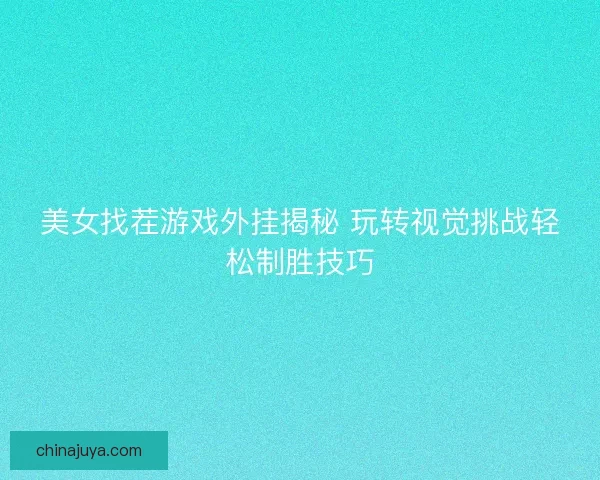 美女找茬游戏外挂揭秘 玩转视觉挑战轻松制胜技巧